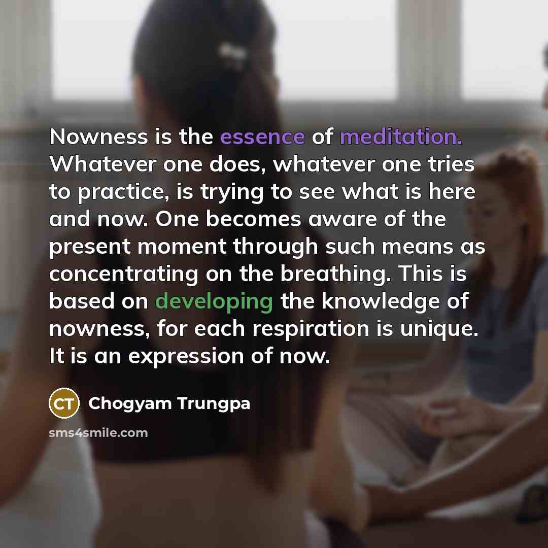 “Nowness is the essence of meditation. Whatever one does, whatever…” quote by Chogyam Trungpa