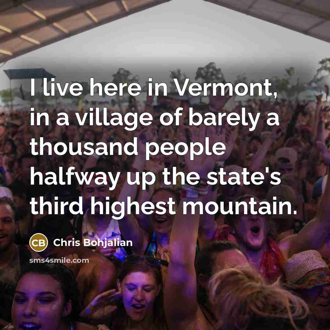 “I live here in Vermont, in a village of barely…” quote by Chris Bohjalian