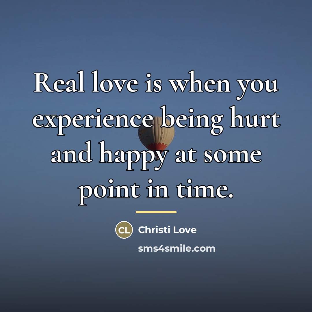 “Real love is when you experience being hurt and happy…” quote by Christi Love
