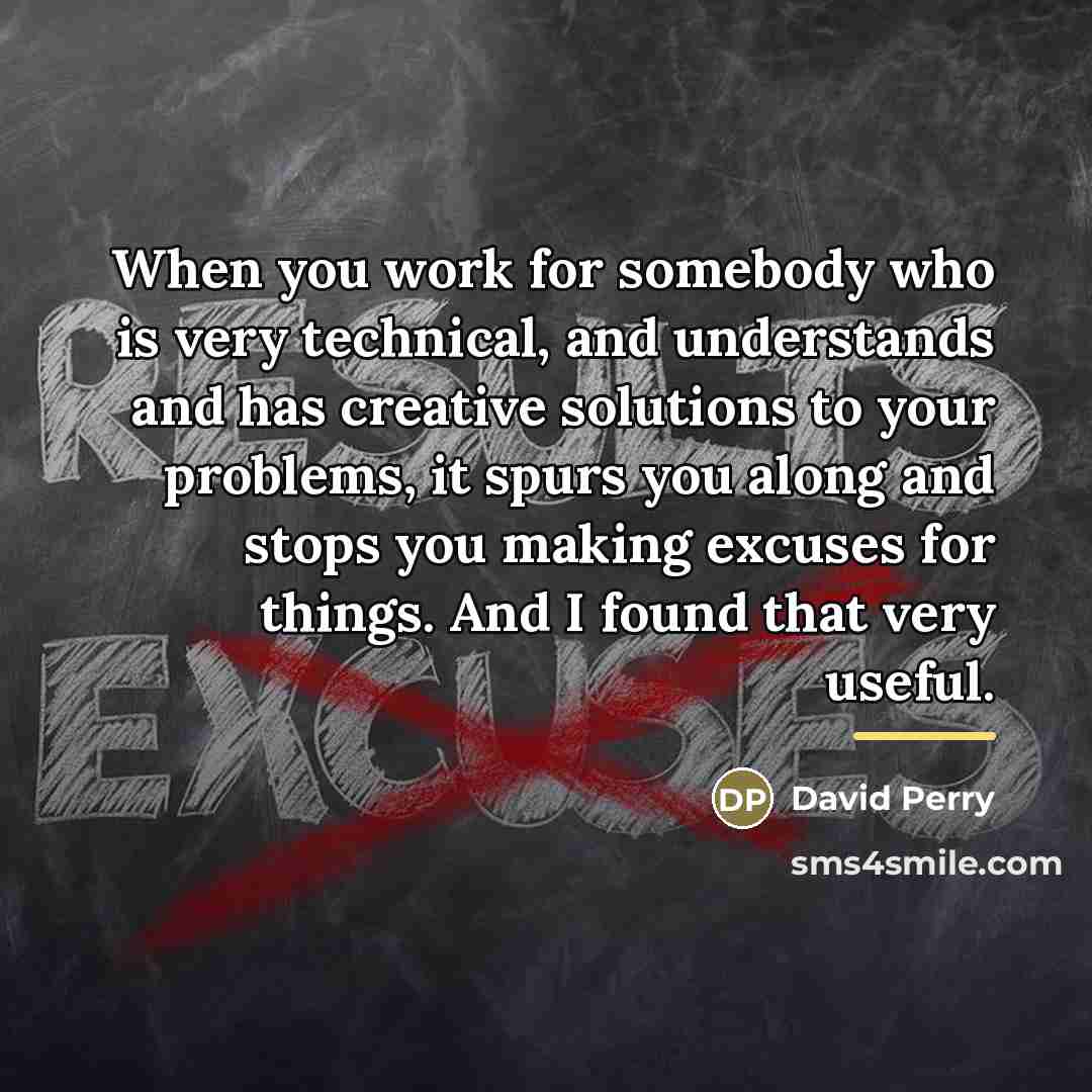 “When you work for somebody who is very technical, and…” quote by David Perry