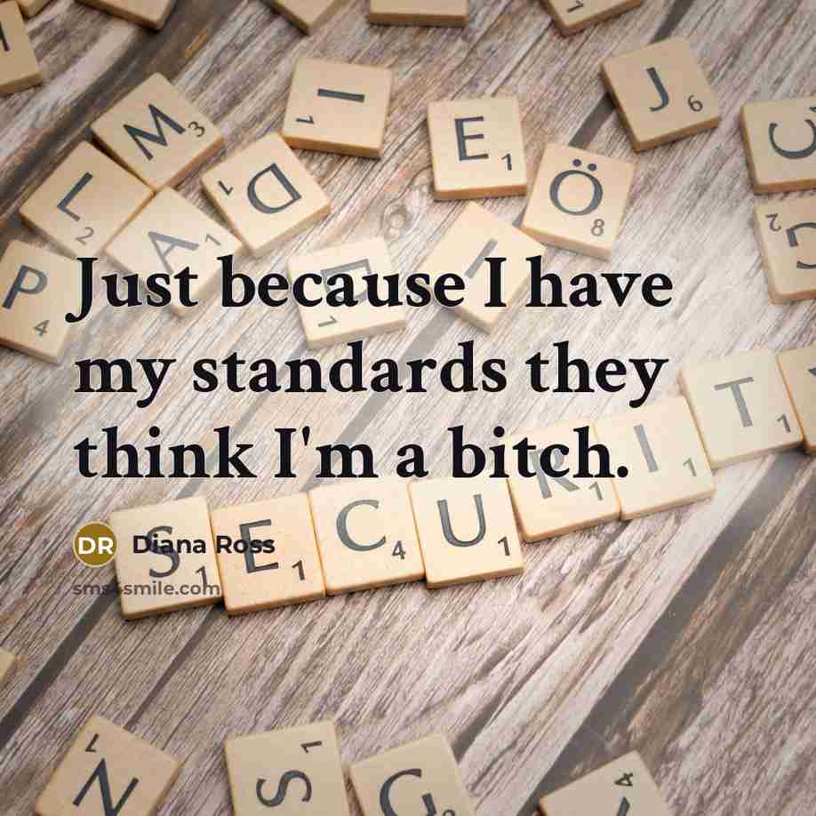 “Just because I have my standards they think I'm a bitch.” quote by Diana Ross