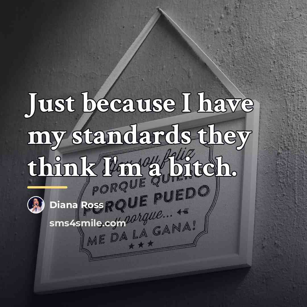 “Just because I have my standards they think I'm a…” quote by Diana Ross
