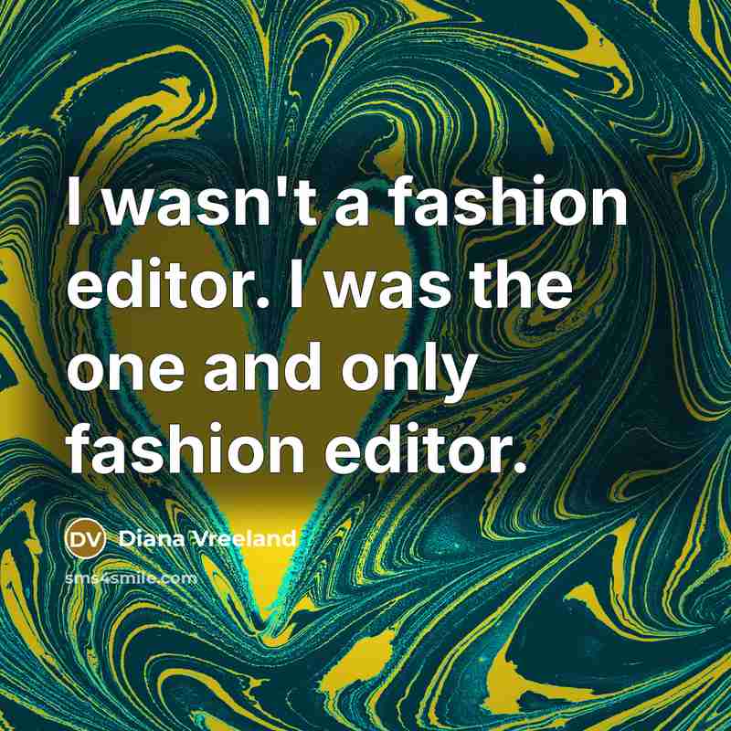 “I wasn't a fashion editor. I was the one and only fashion editor.” quote by Diana Vreeland