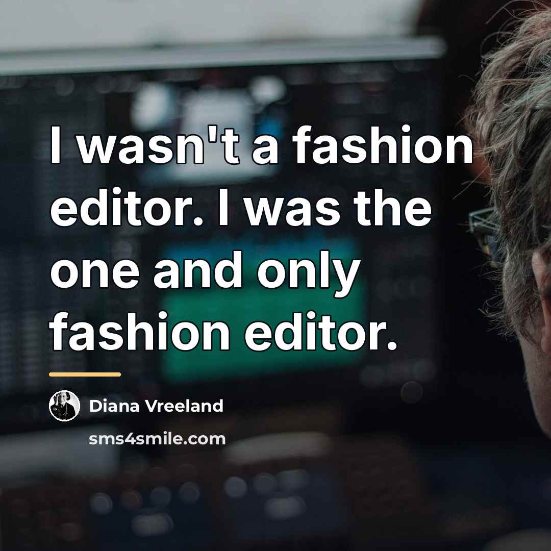 “I wasn't a fashion editor. I was the one and…” quote by Diana Vreeland