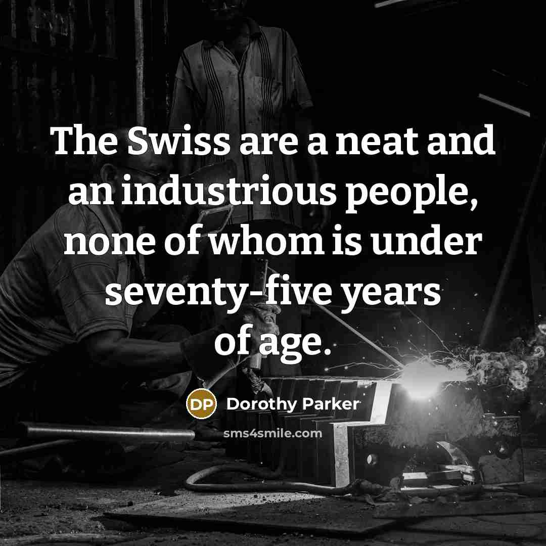 “The Swiss are a neat and an industrious people, none…” quote by Dorothy Parker