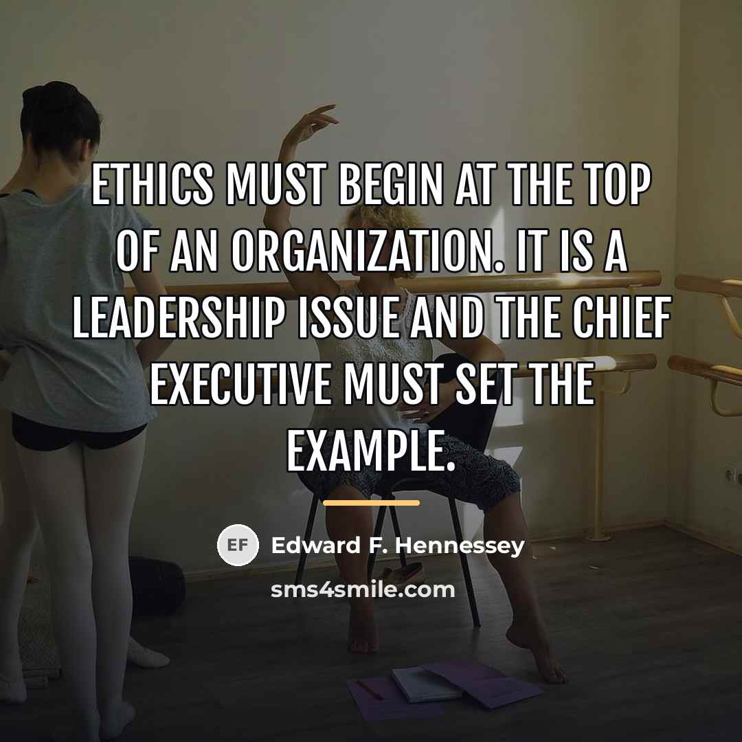 “Ethics must begin at the top of an organization. It…” quote by Edward F. Hennessey