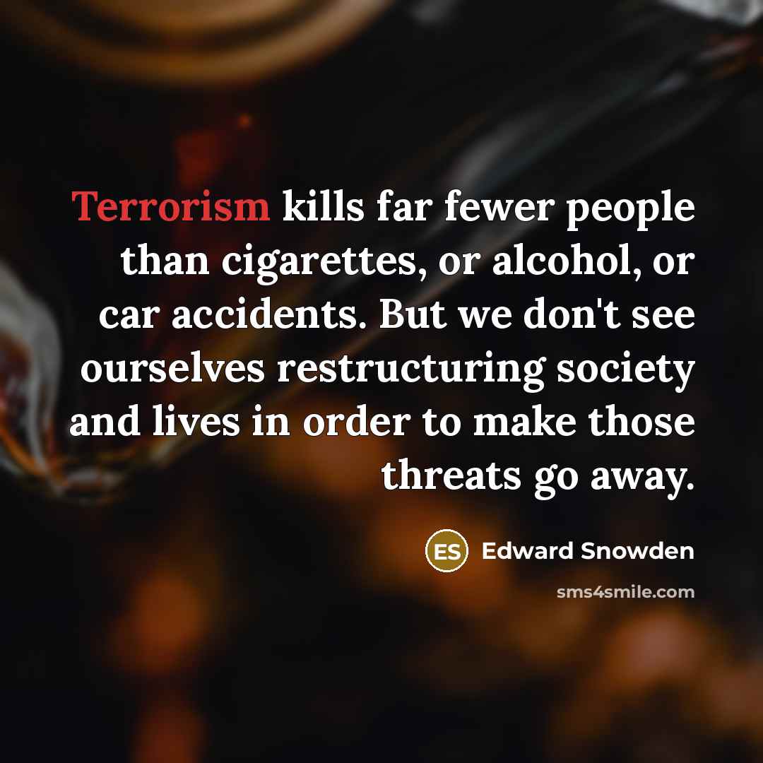 “Terrorism kills far fewer people than cigarettes, or alcohol, or…” quote by Edward Snowden