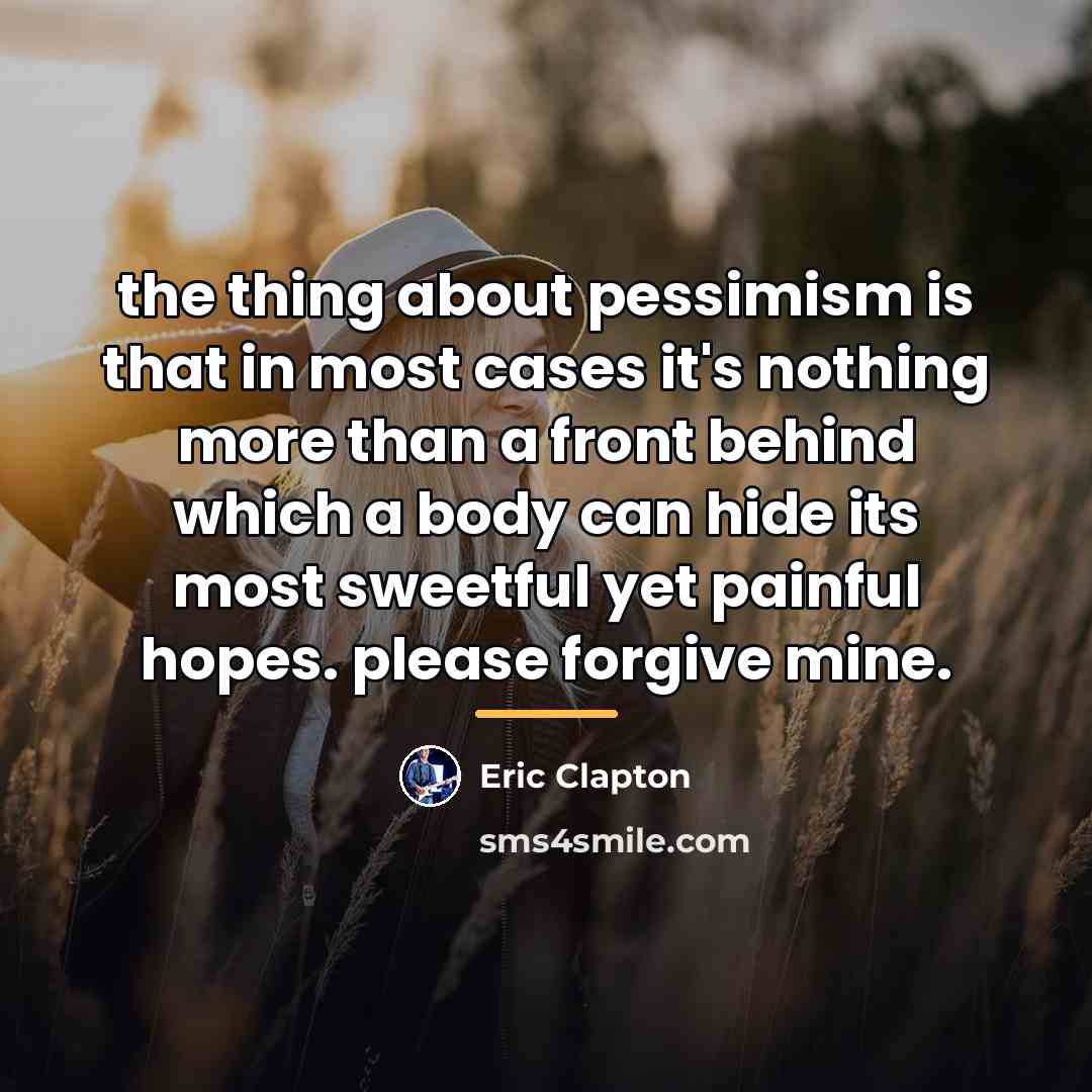 “the thing about pessimism is that in most cases it's…” quote by Eric Clapton