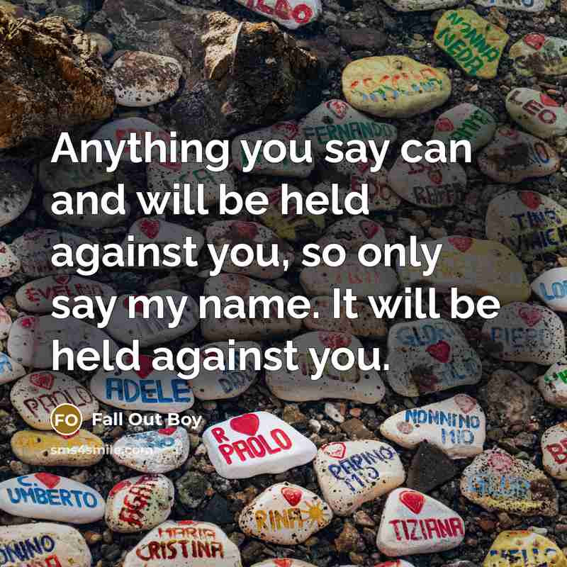 “Anything you say can and will be held against you,…” quote by Fall Out Boy