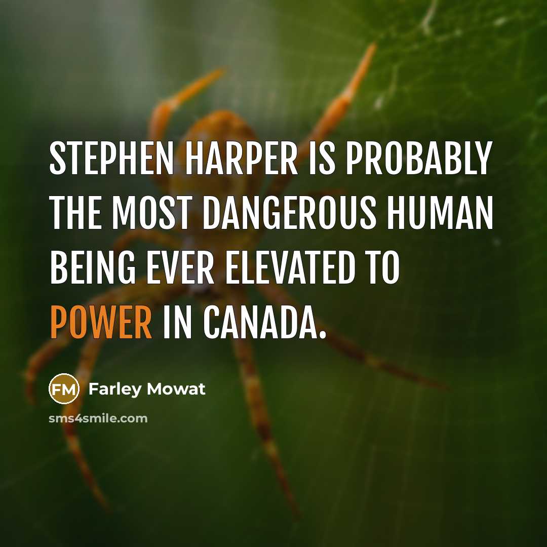 “Stephen Harper is probably the most dangerous human being ever…” quote by Farley Mowat