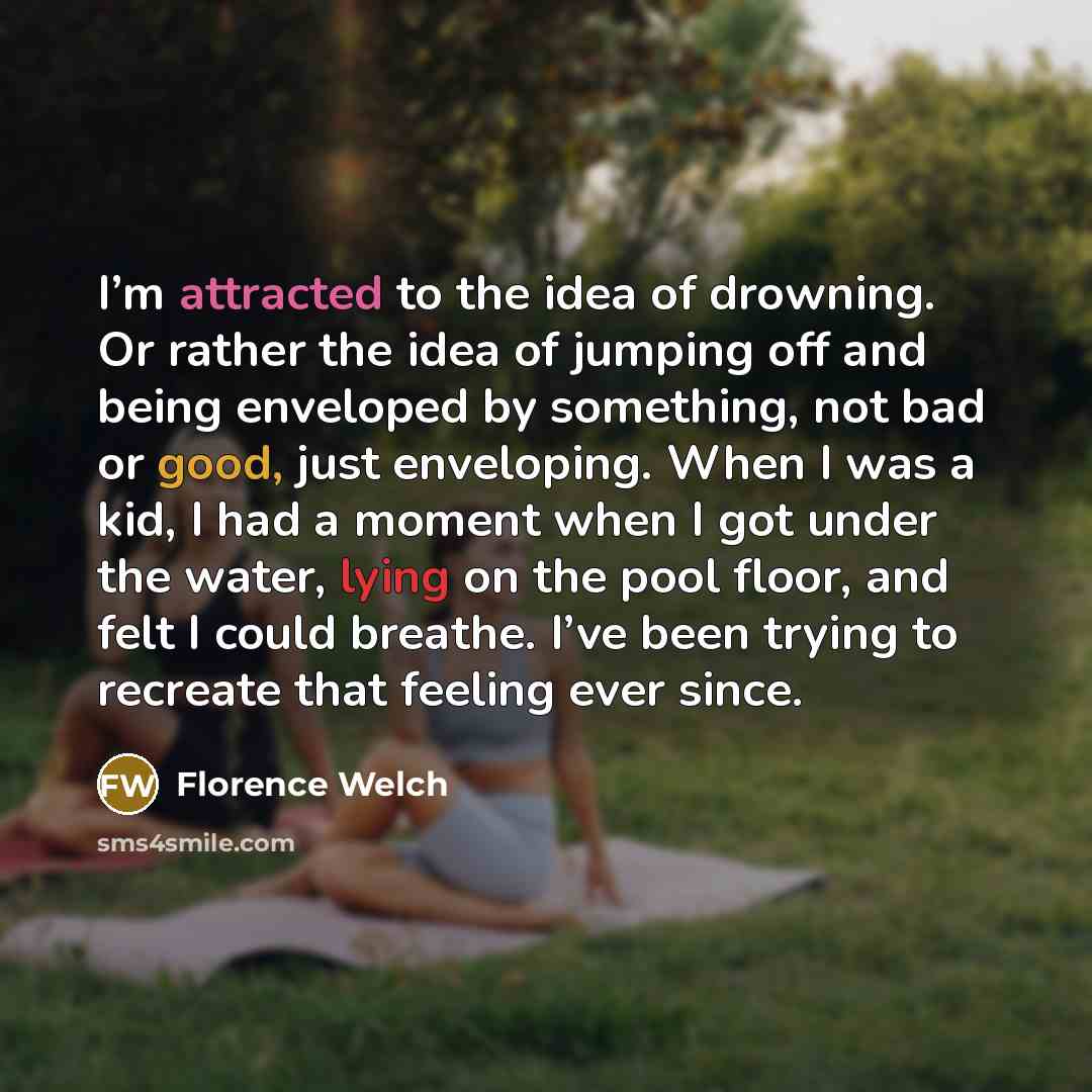 “I’m attracted to the idea of drowning. Or rather the…” quote by Florence Welch