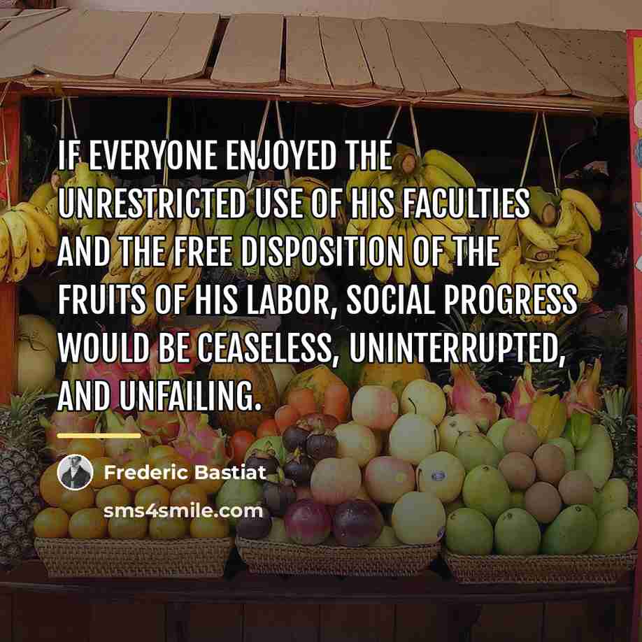 “If everyone enjoyed the unrestricted use of his faculties and…” quote by Frederic Bastiat