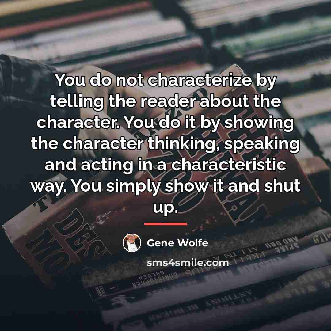 “You do not characterize by telling the reader about the…” quote by Gene Wolfe