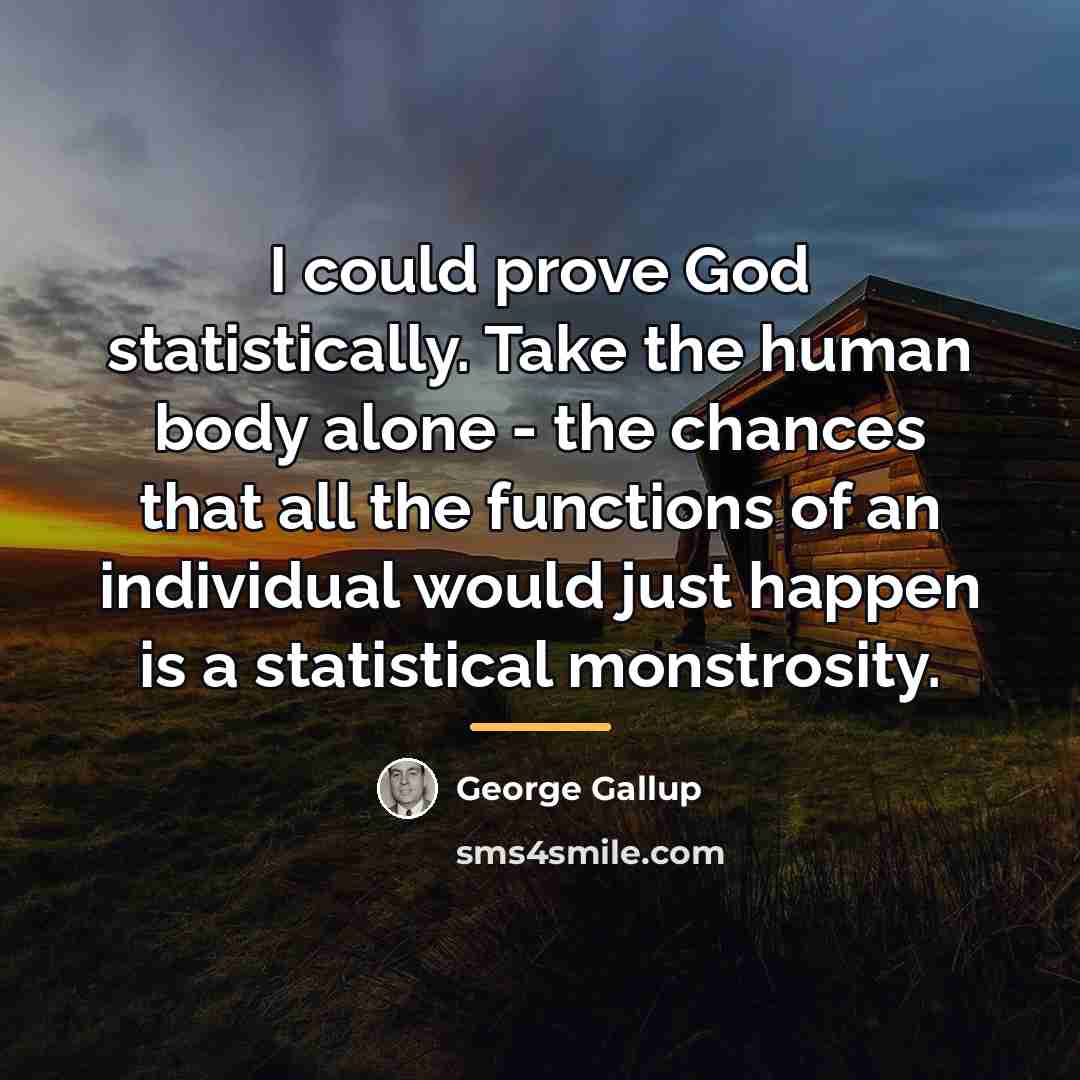 “I could prove God statistically. Take the human body alone…” quote by George Gallup