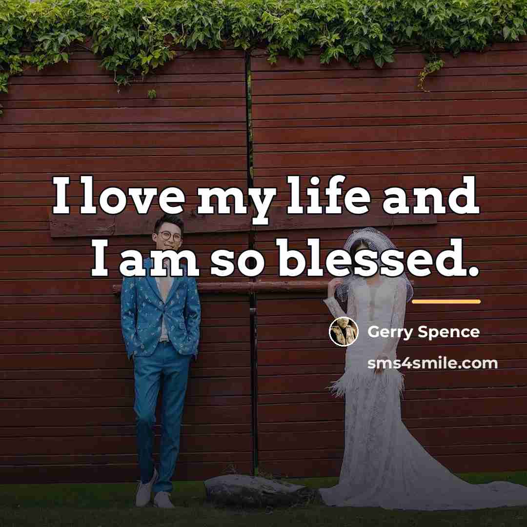 “I love my life and I am so blessed.…” quote by Gerry Spence