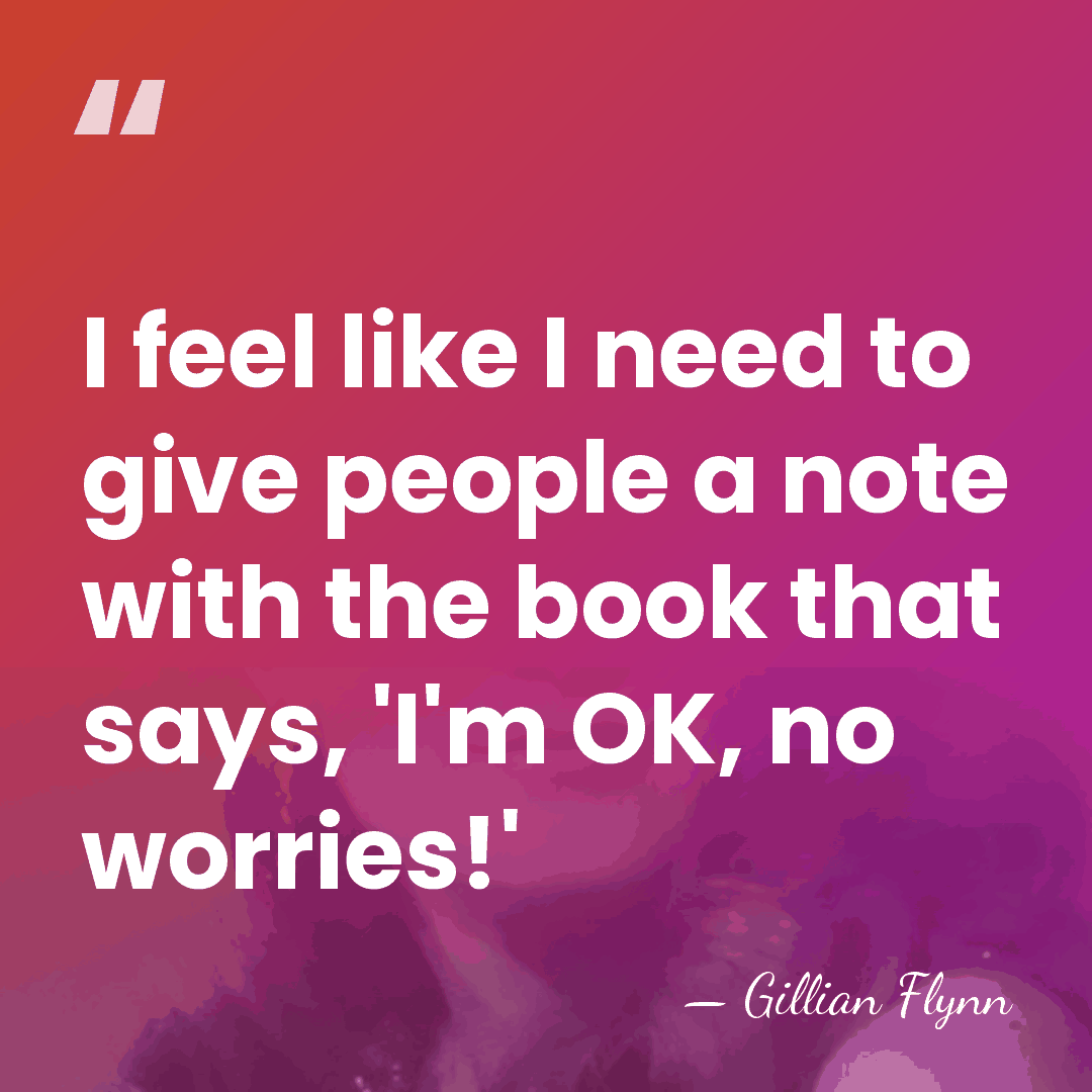 I feel like I need to give people a note with the&hellip; - Gillian Flynn