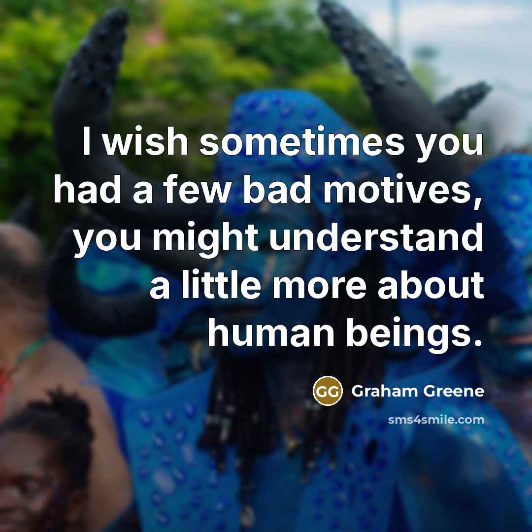 “I wish sometimes you had a few bad motives, you…” quote by Graham Greene