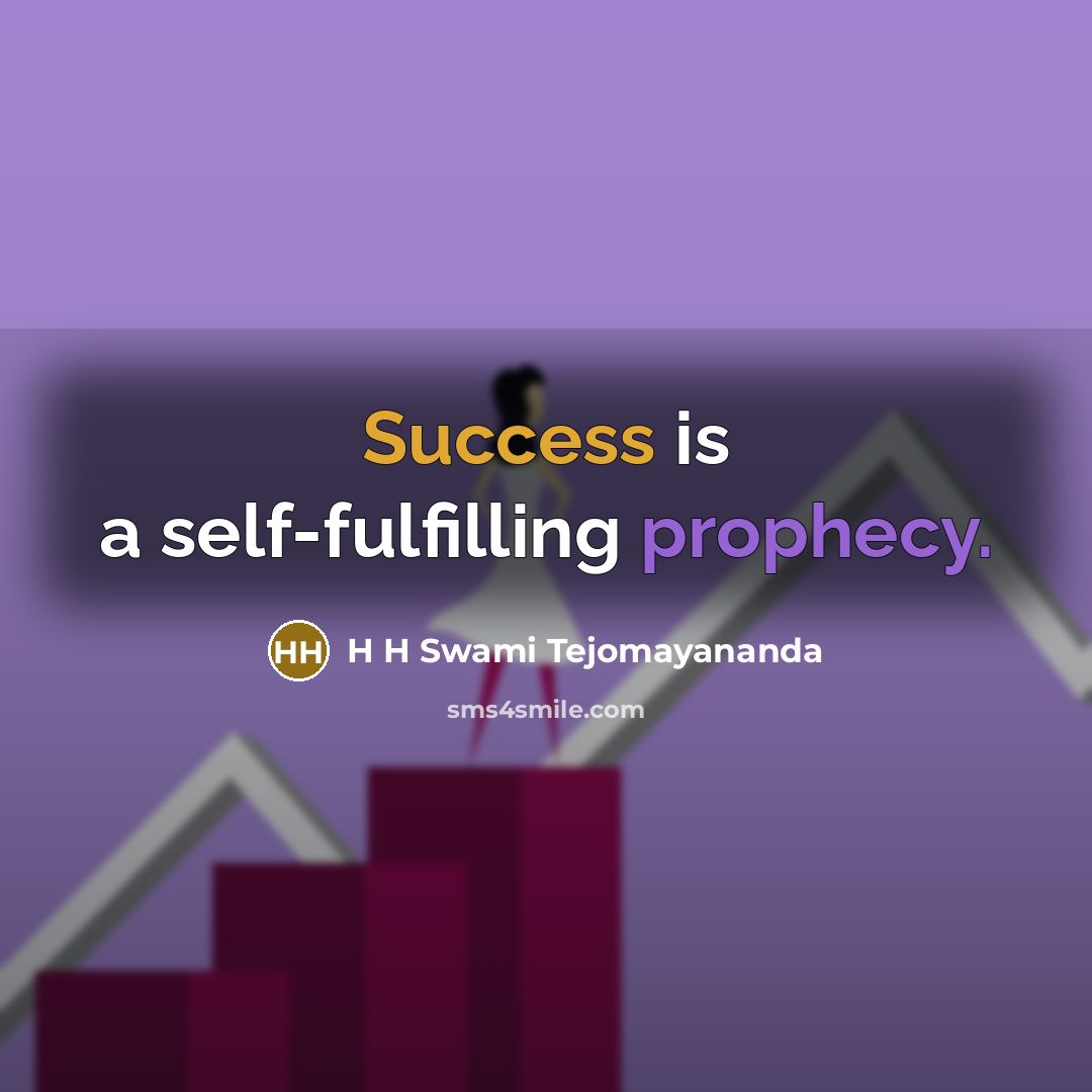 “Success is a self-fulfilling prophecy.” quote by H H Swami Tejomayananda