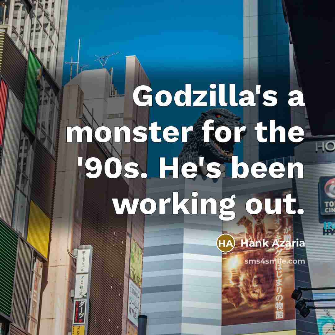 “Godzilla's a monster for the '90s. He's been working out.…” quote by Hank Azaria