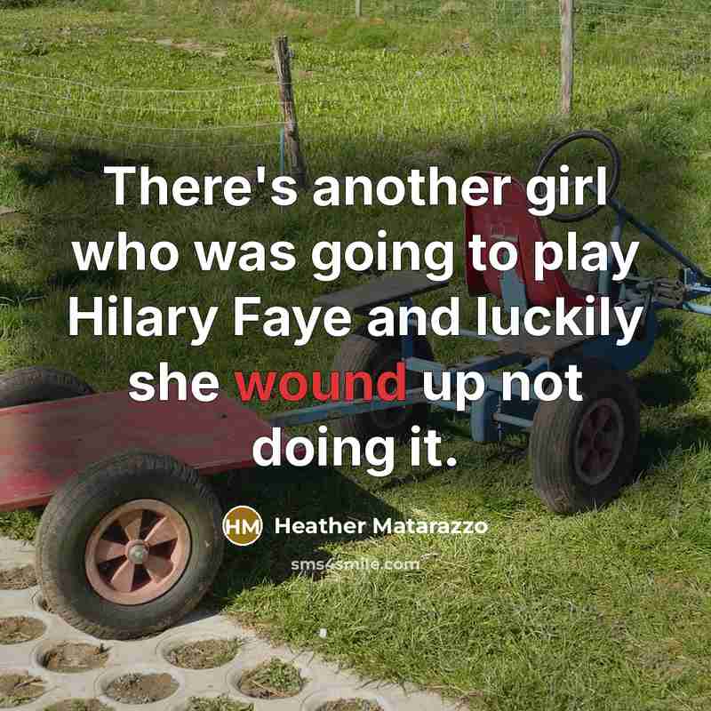 “There's another girl who was going to play Hilary Faye and luckily she wound up not doing it.” quote by Heather Matarazzo