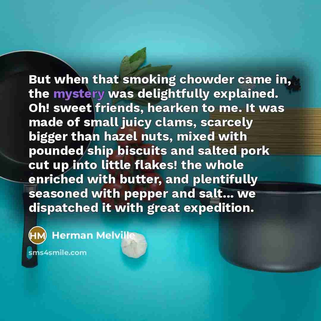 “But when that smoking chowder came in, the mystery was…” quote by Herman Melville