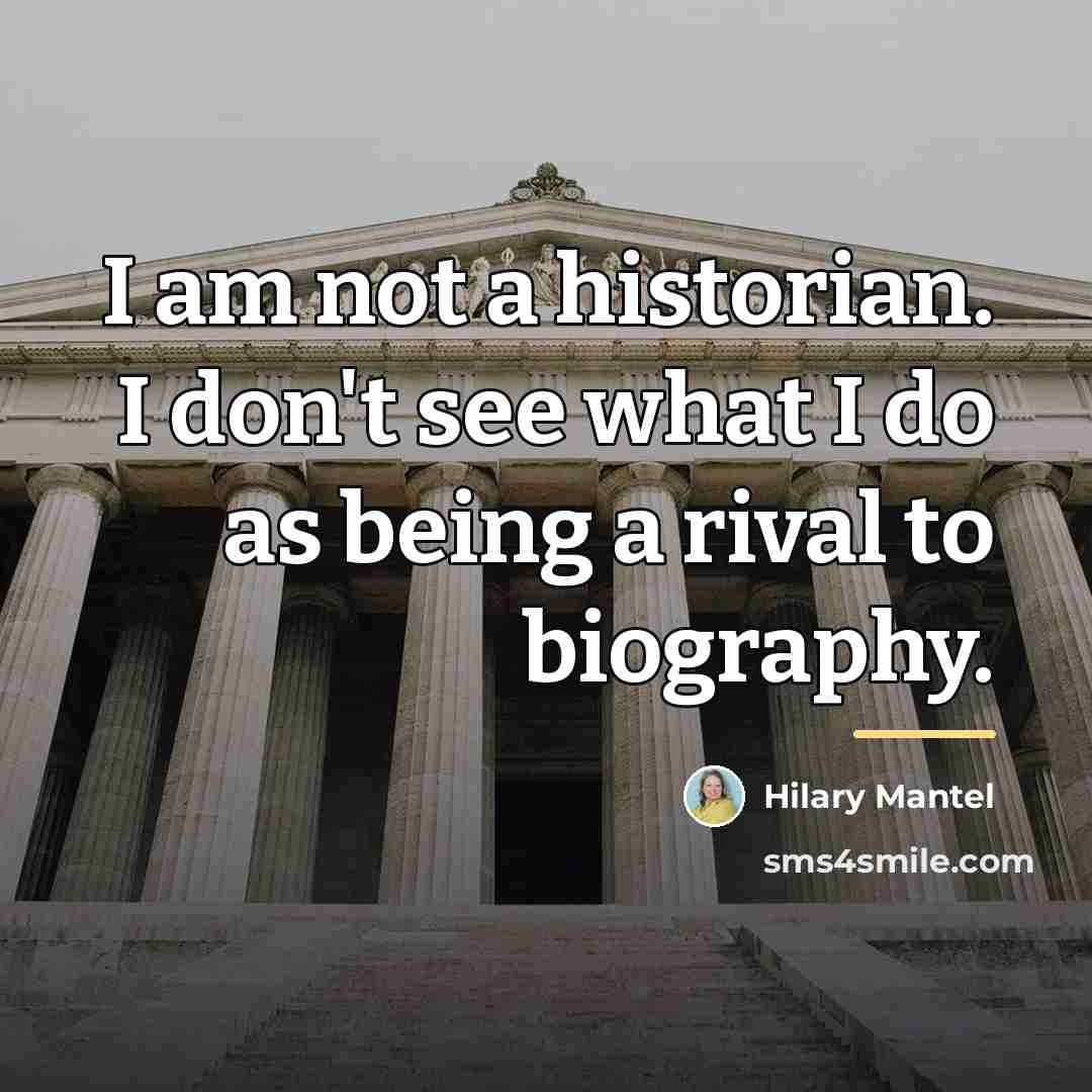 “I am not a historian. I don't see what I…” quote by Hilary Mantel