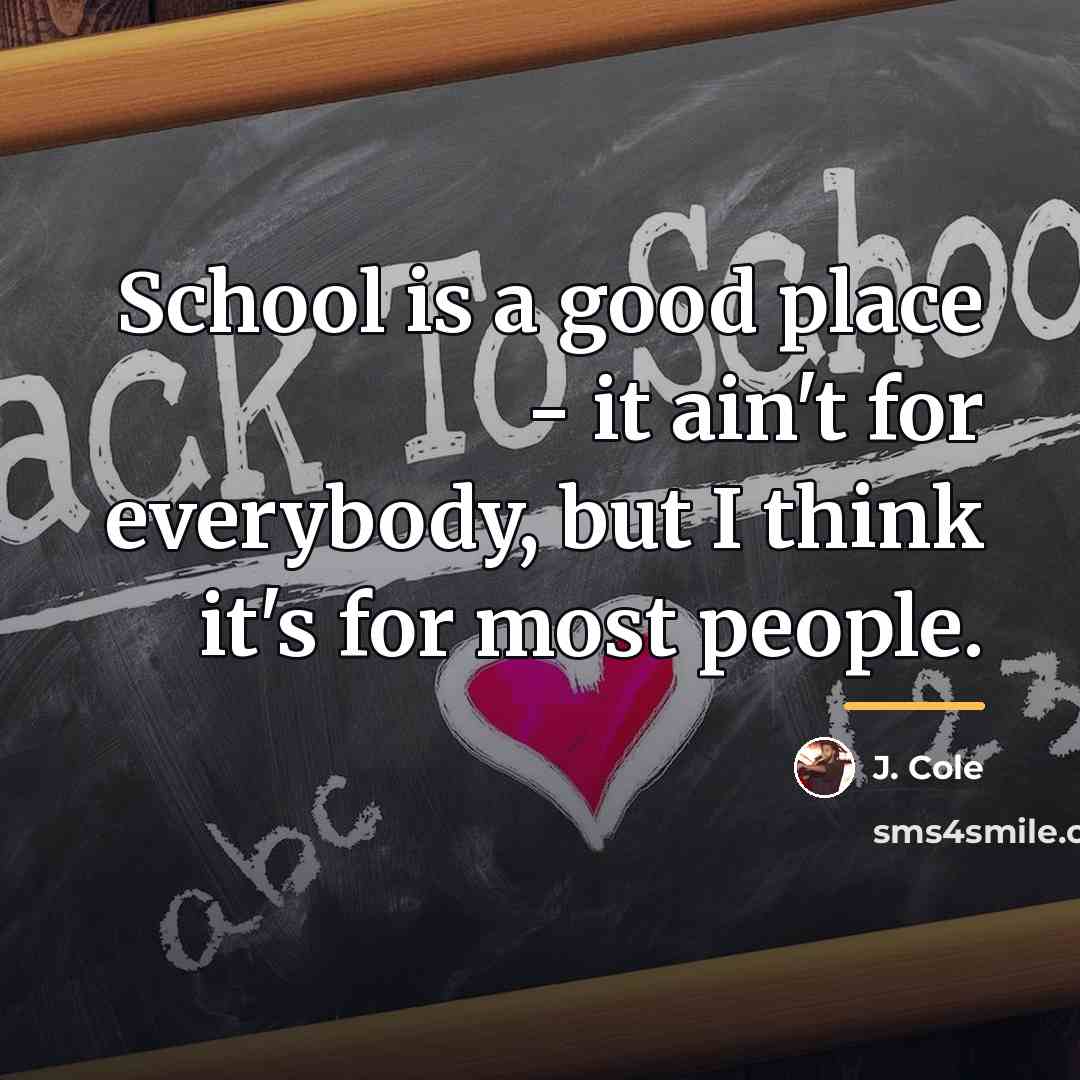 “School is a good place - it ain't for everybody,…” quote by J. Cole