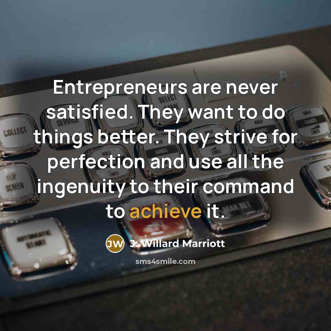 “Entrepreneurs are never satisfied. They want to do things better.…” quote by J. Willard Marriott