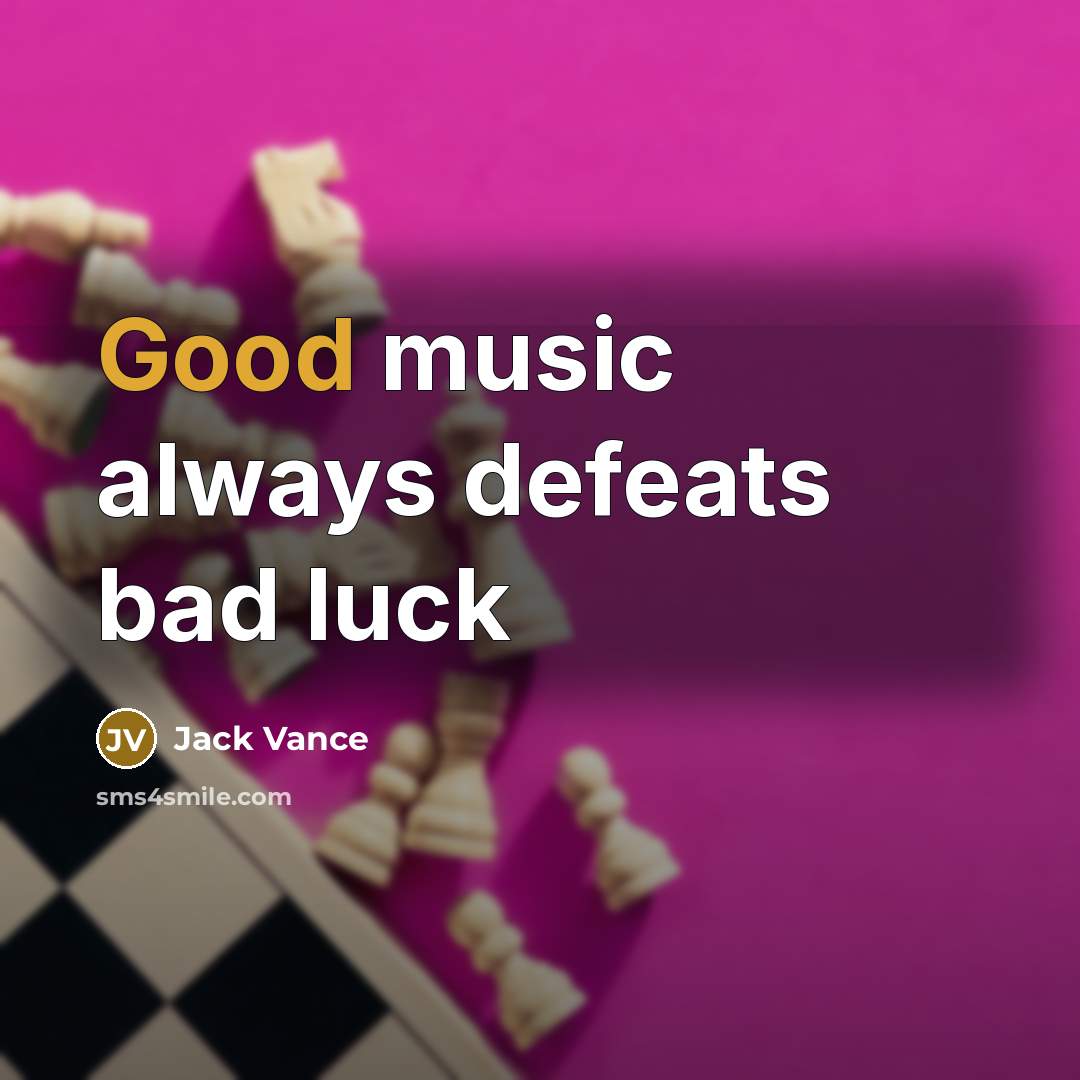 “Good music always defeats bad luck…” quote by Jack Vance