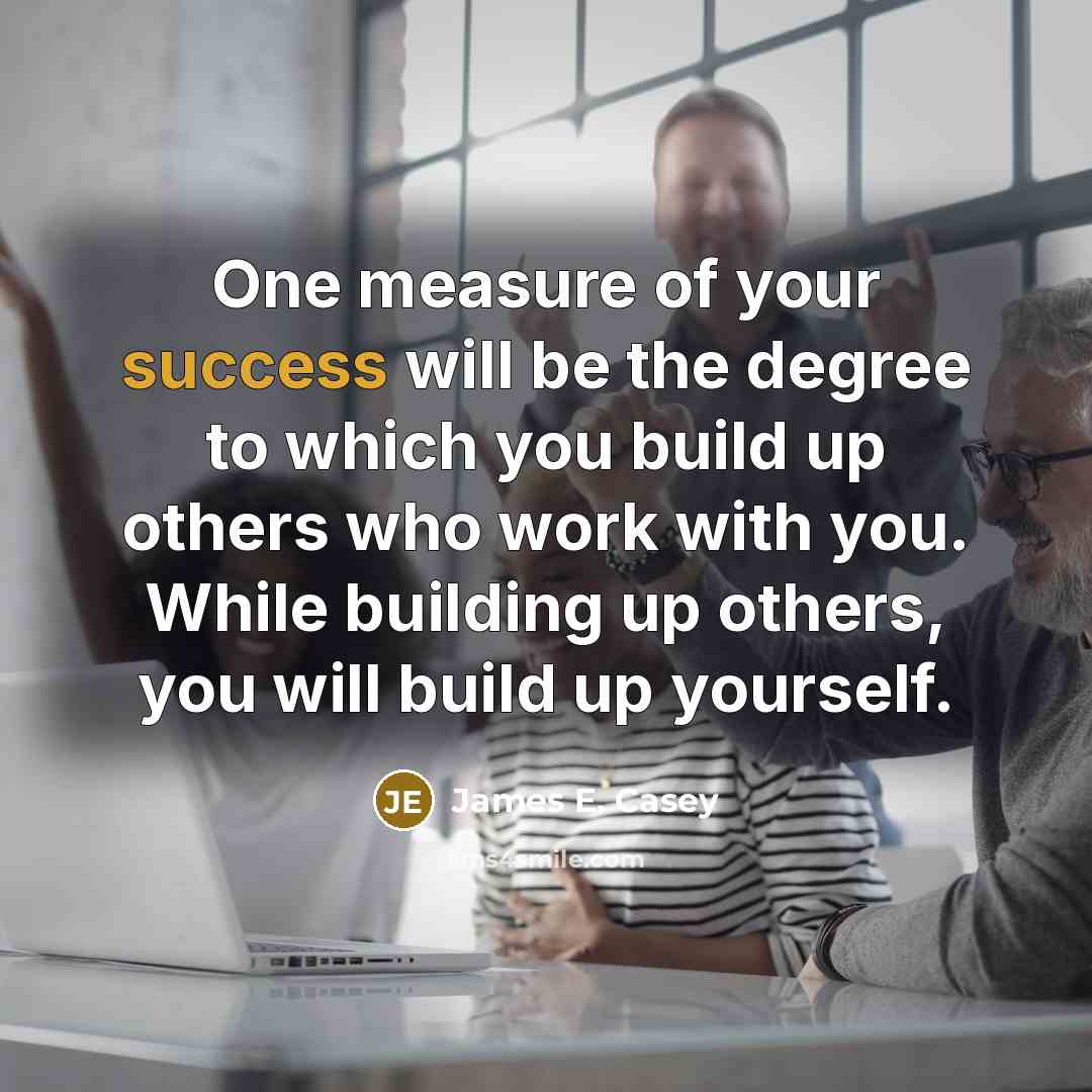 “One measure of your success will be the degree to…” quote by James E. Casey