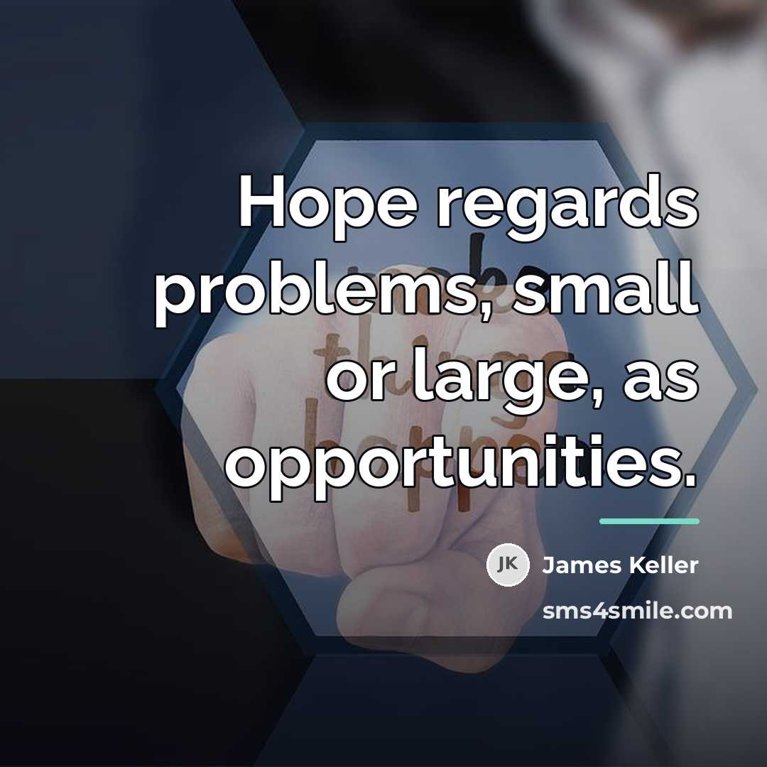 “Hope regards problems, small or large, as opportunities.…” quote by James Keller