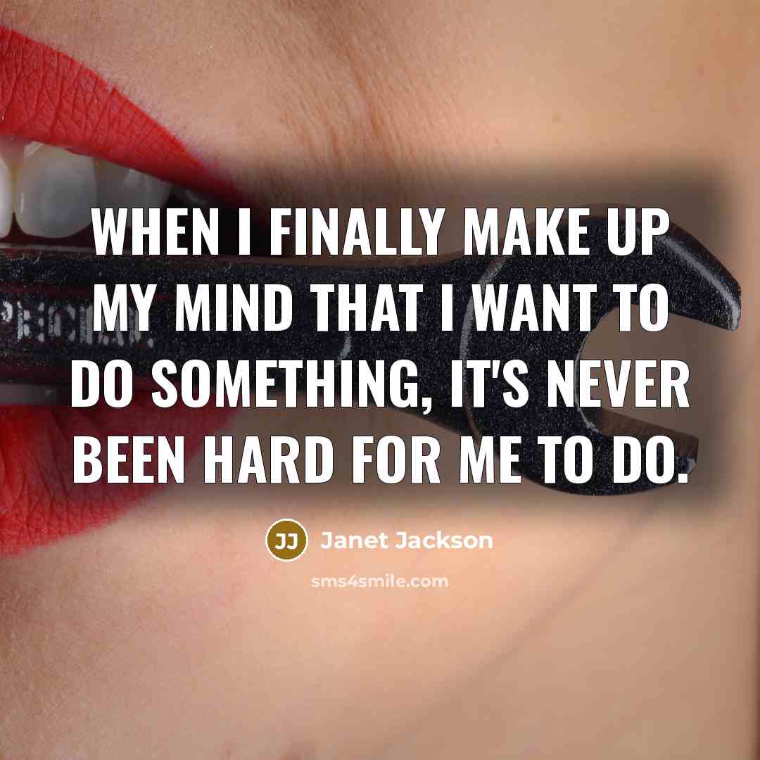 “When I finally make up my mind that I want…” quote by Janet Jackson