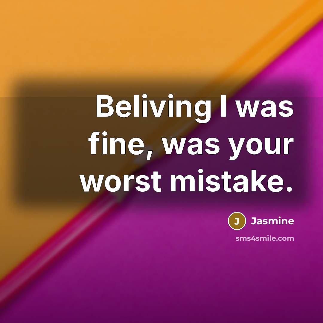 “Beliving I was fine, was your worst mistake.” quote by Jasmine