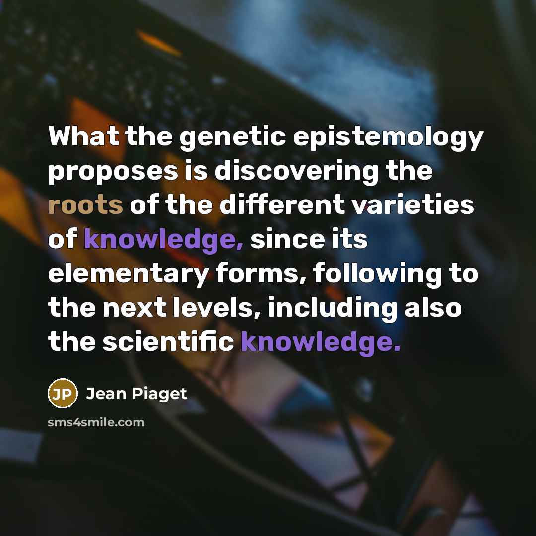 “What the genetic epistemology proposes is discovering the roots of…” quote by Jean Piaget