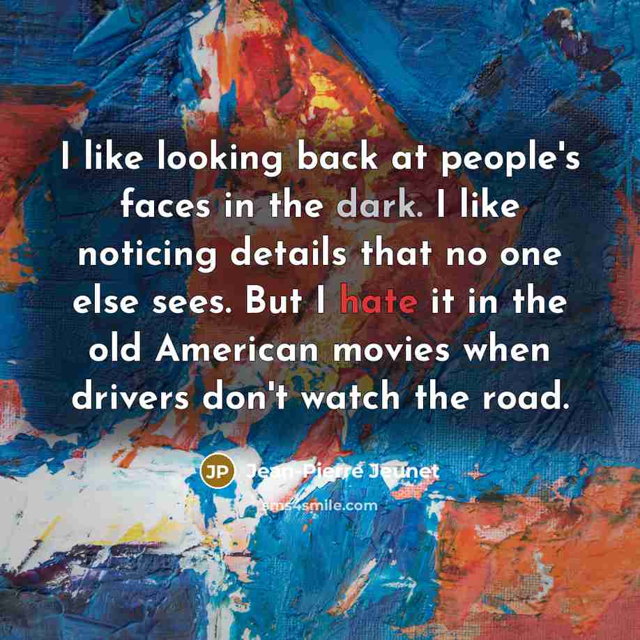 “I like looking back at people's faces in the dark.…” quote by Jean-Pierre Jeunet