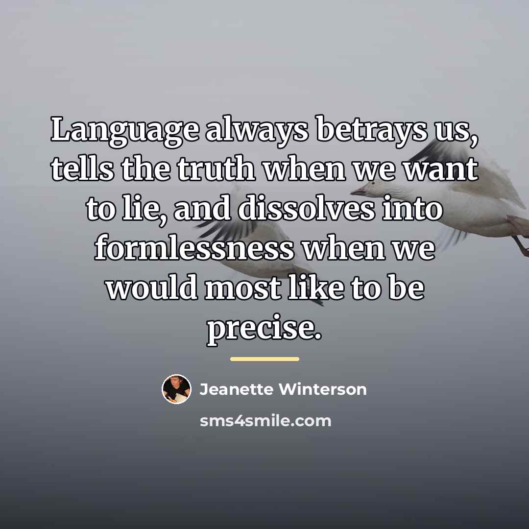 “Language always betrays us, tells the truth when we want…” quote by Jeanette Winterson