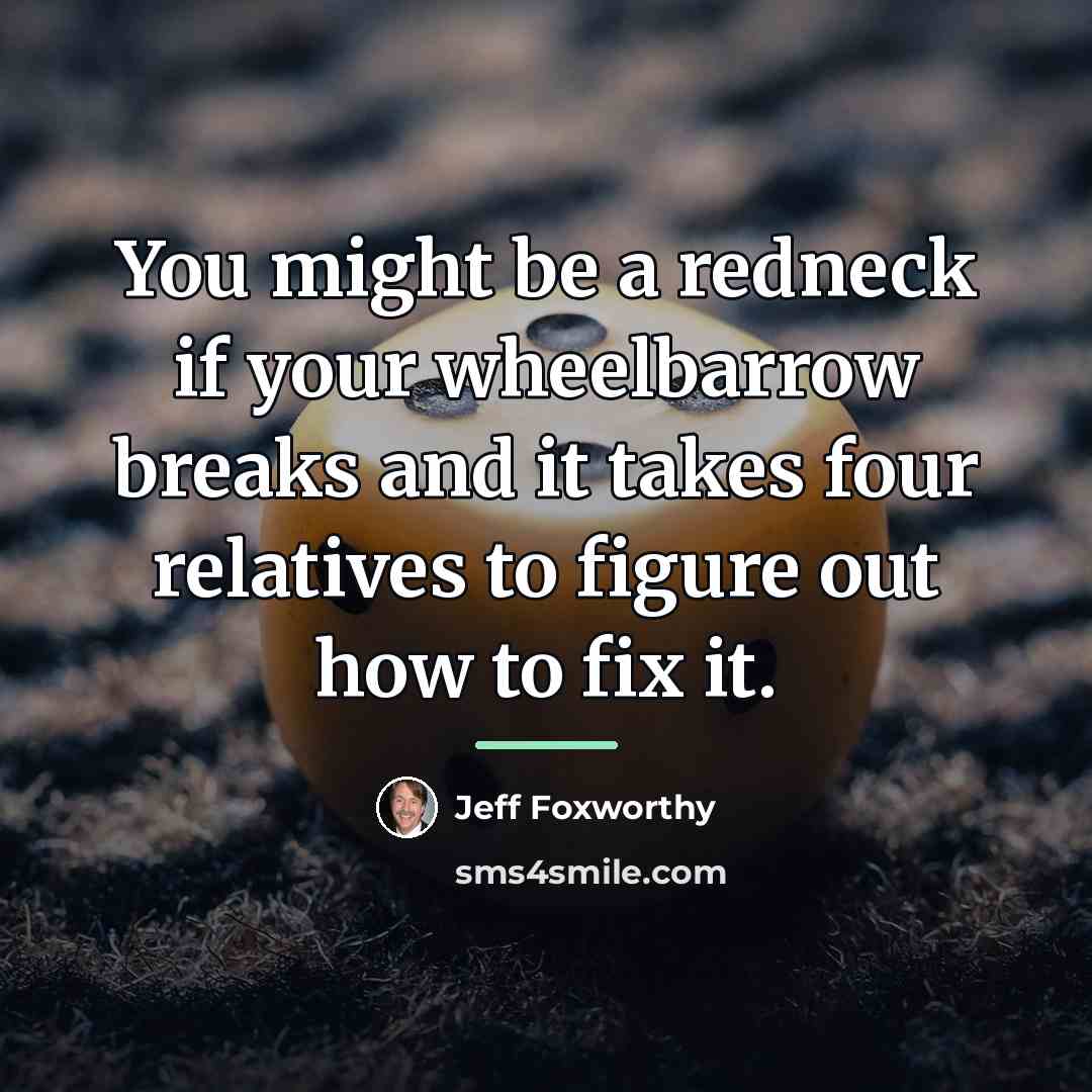 “You might be a redneck if your wheelbarrow breaks and…” quote by Jeff Foxworthy