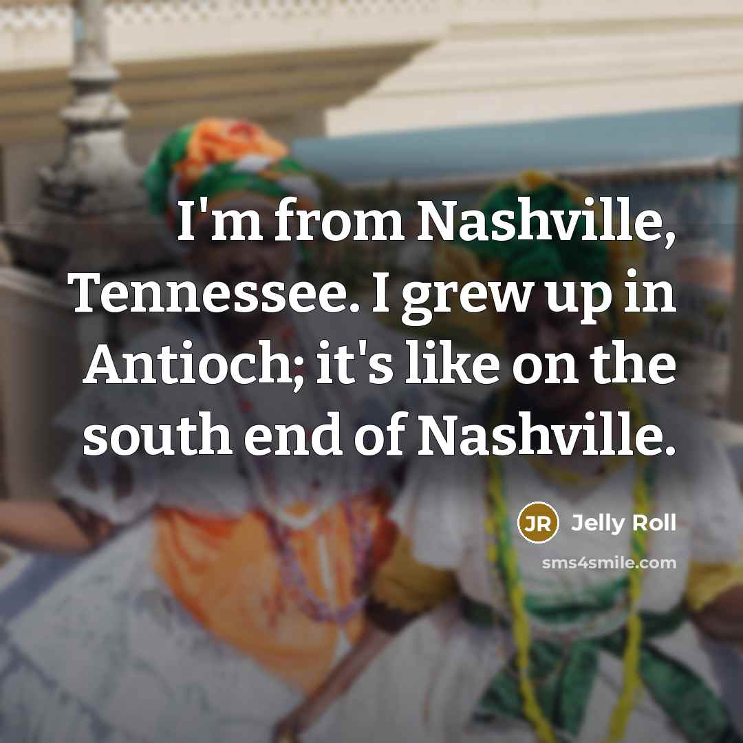 “I'm from Nashville, Tennessee. I grew up in Antioch; it's…” quote by Jelly Roll