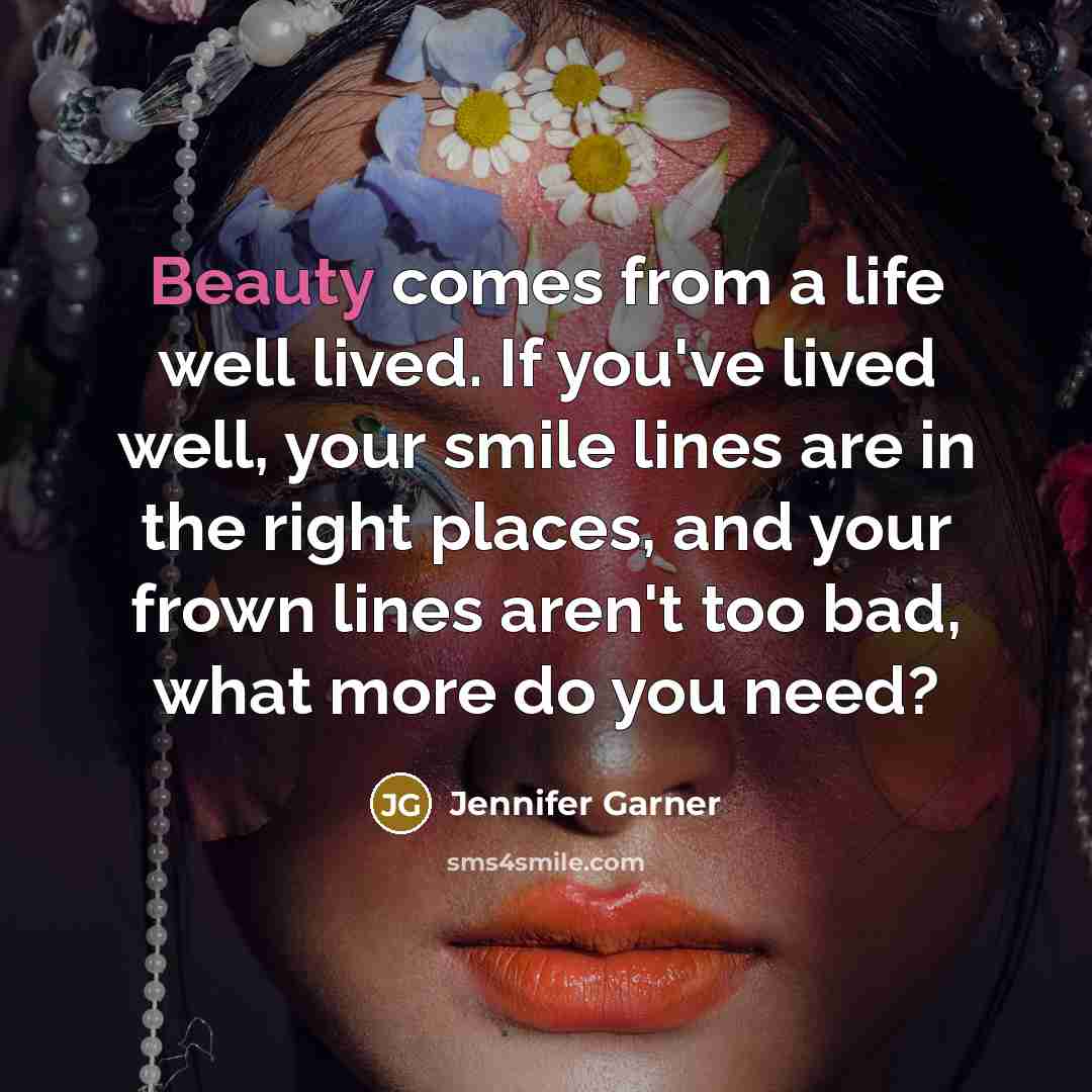 “Beauty comes from a life well lived. If you've lived…” quote by Jennifer Garner