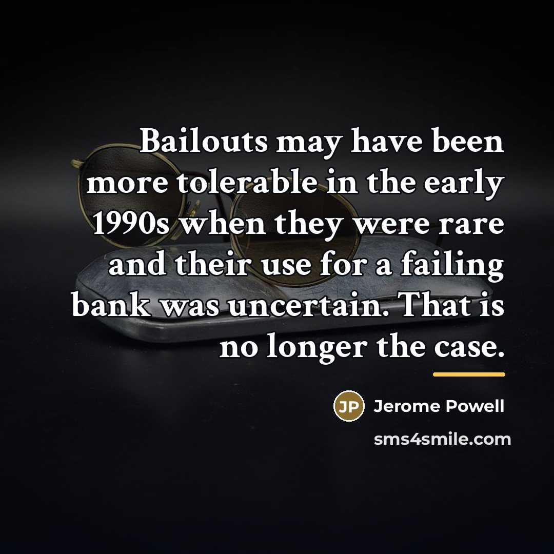 “Bailouts may have been more tolerable in the early 1990s…” quote by Jerome Powell