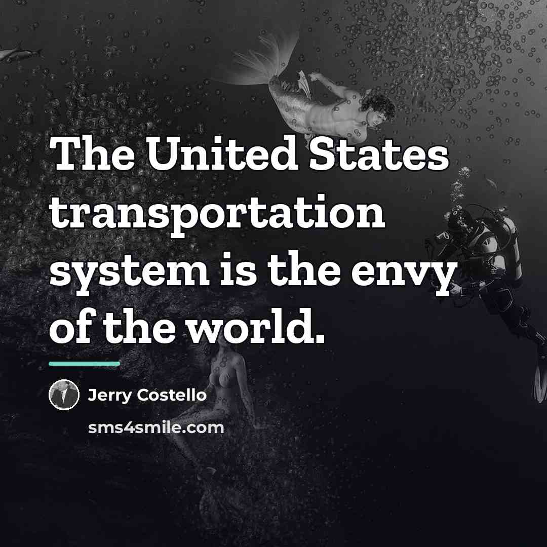 “The United States transportation system is the envy of the…” quote by Jerry Costello