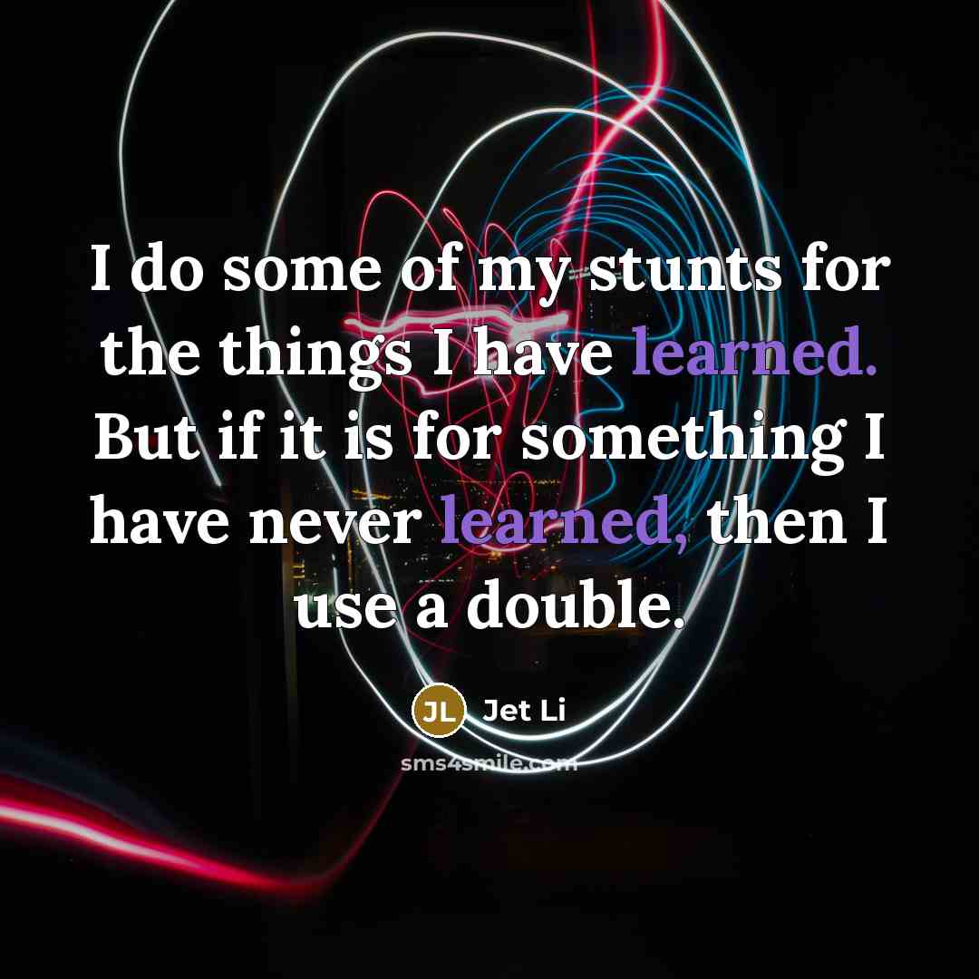 “I do some of my stunts for the things I…” quote by Jet Li