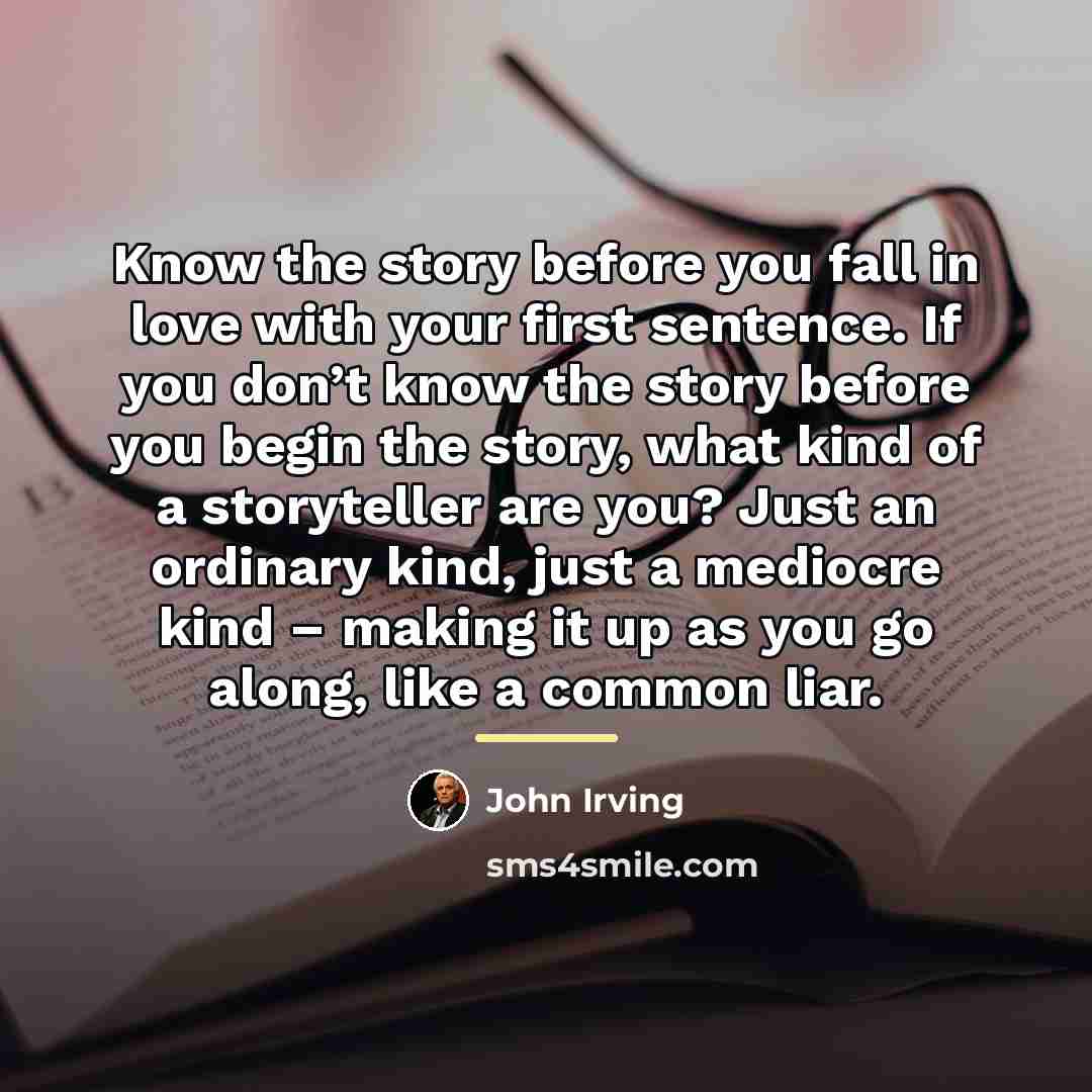 “Know the story before you fall in love with your…” quote by John Irving