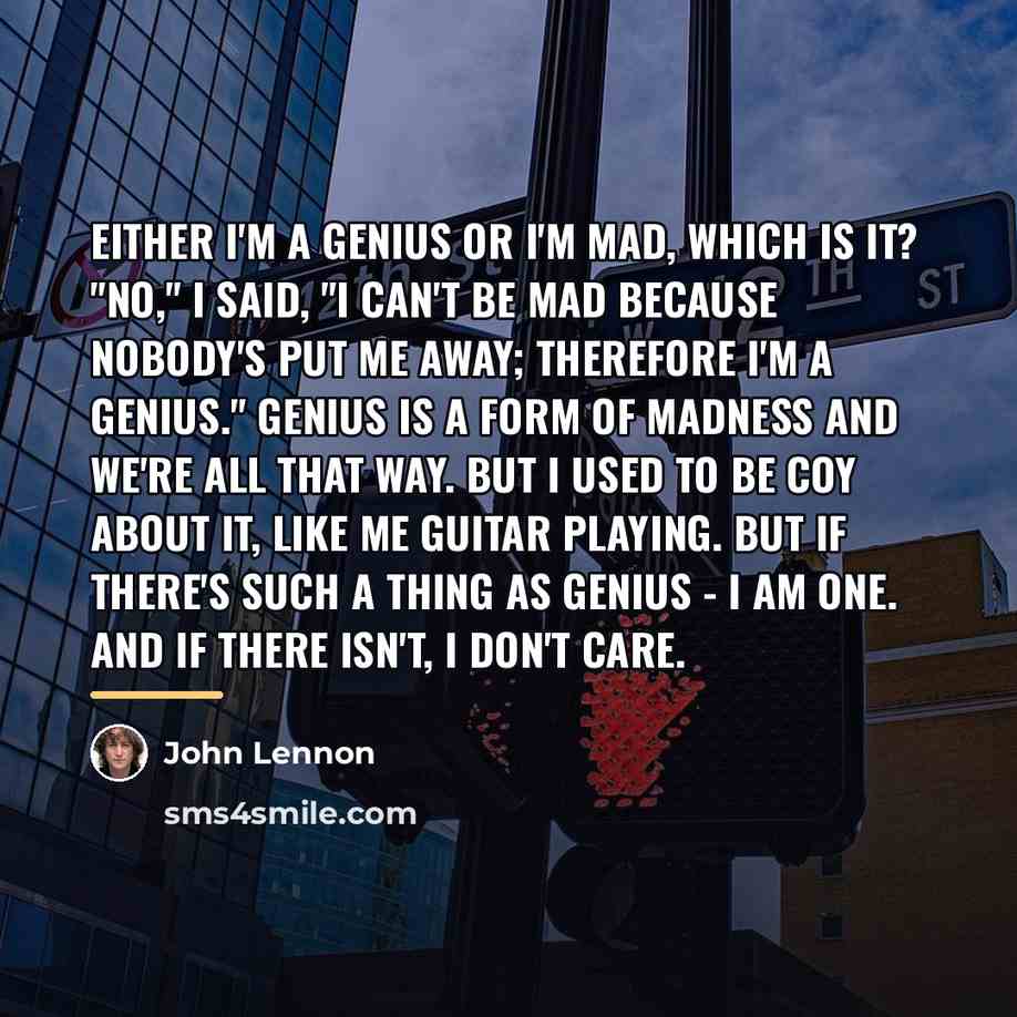 “Either I'm a genius or I'm mad, which is it?…” quote by John Lennon