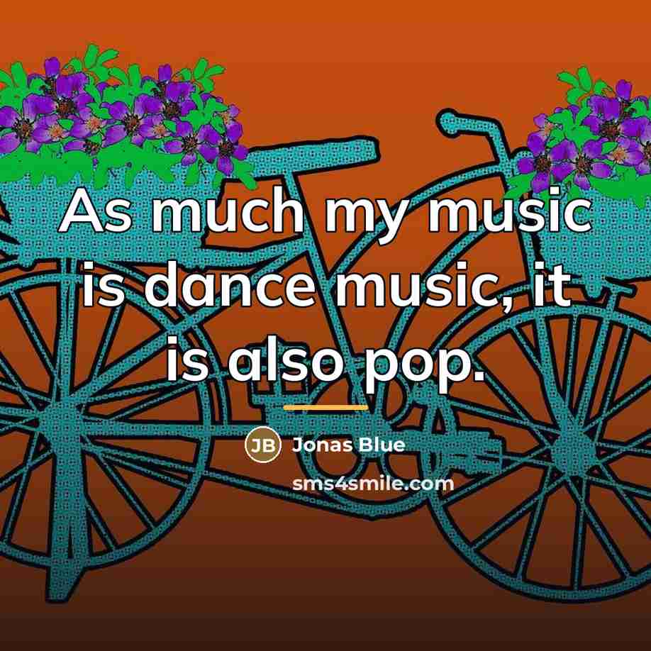 “As much my music is dance music, it is also…” quote by Jonas Blue