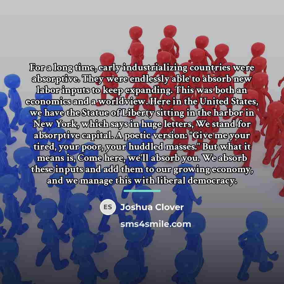 “For a long time, early industrializing countries were absorptive. They…” quote by Joshua Clover