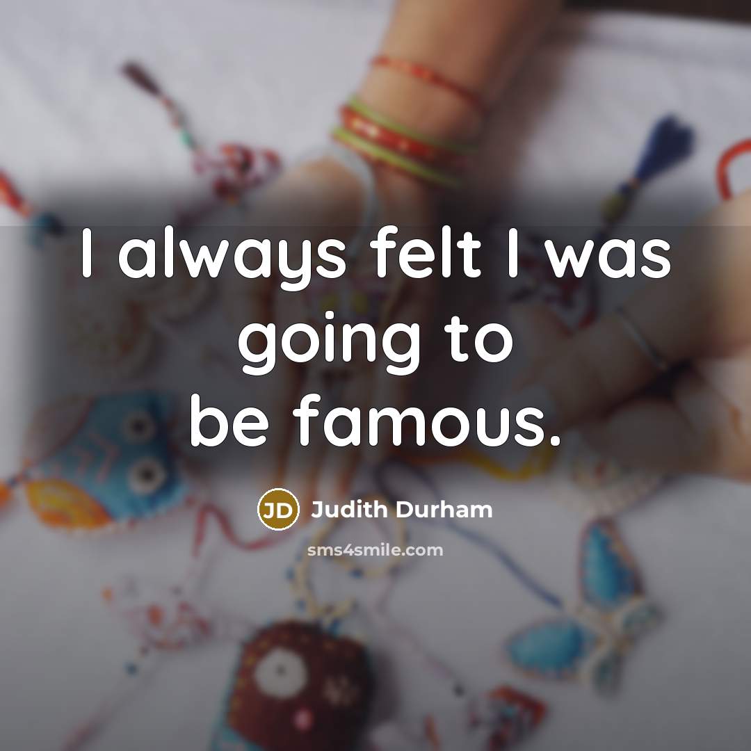 “I always felt I was going to be famous.…” quote by Judith Durham