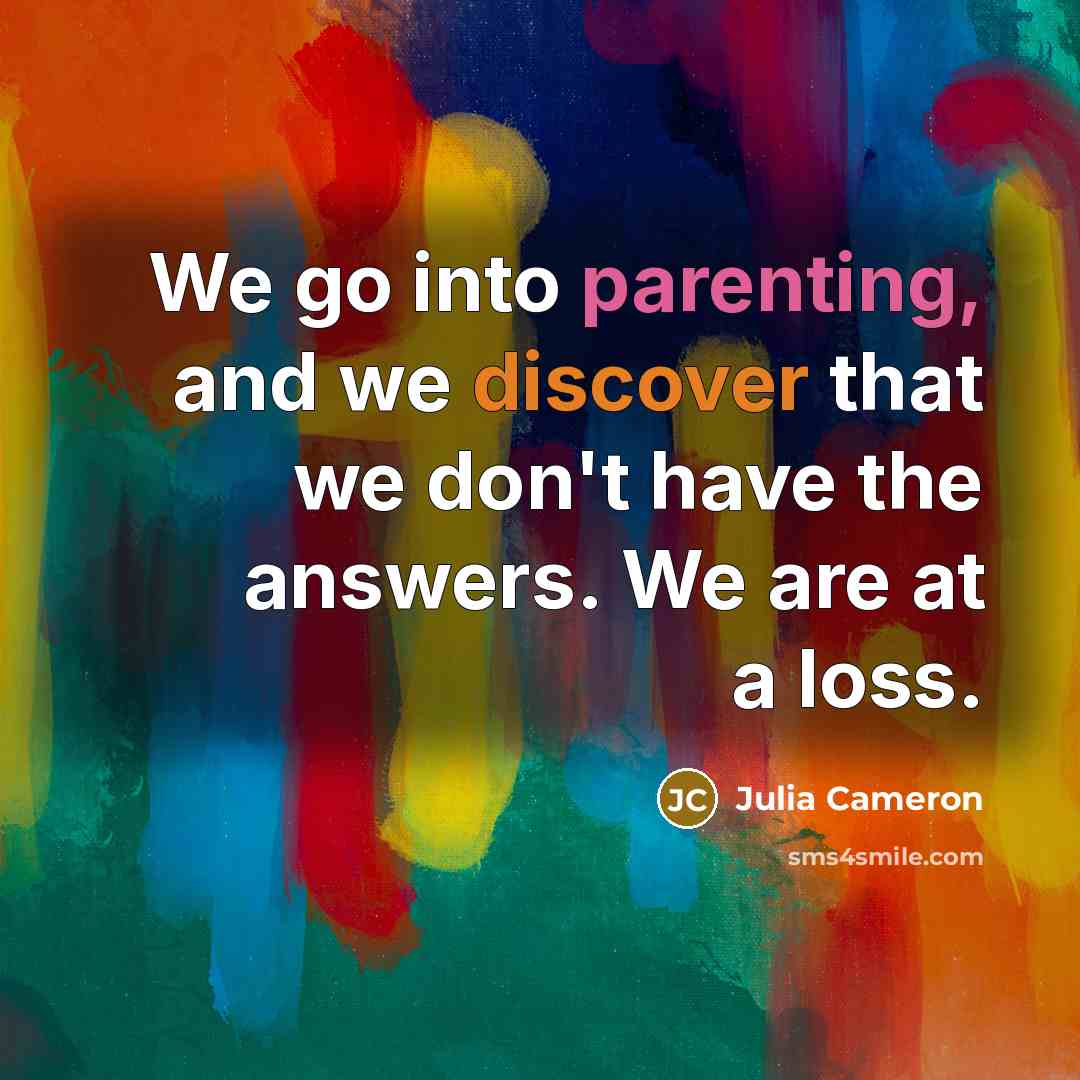 “We go into parenting, and we discover that we don't…” quote by Julia Cameron