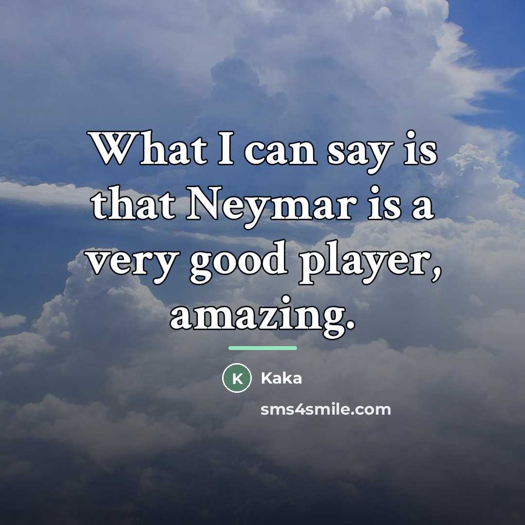 “What I can say is that Neymar is a very…” quote by Kaka