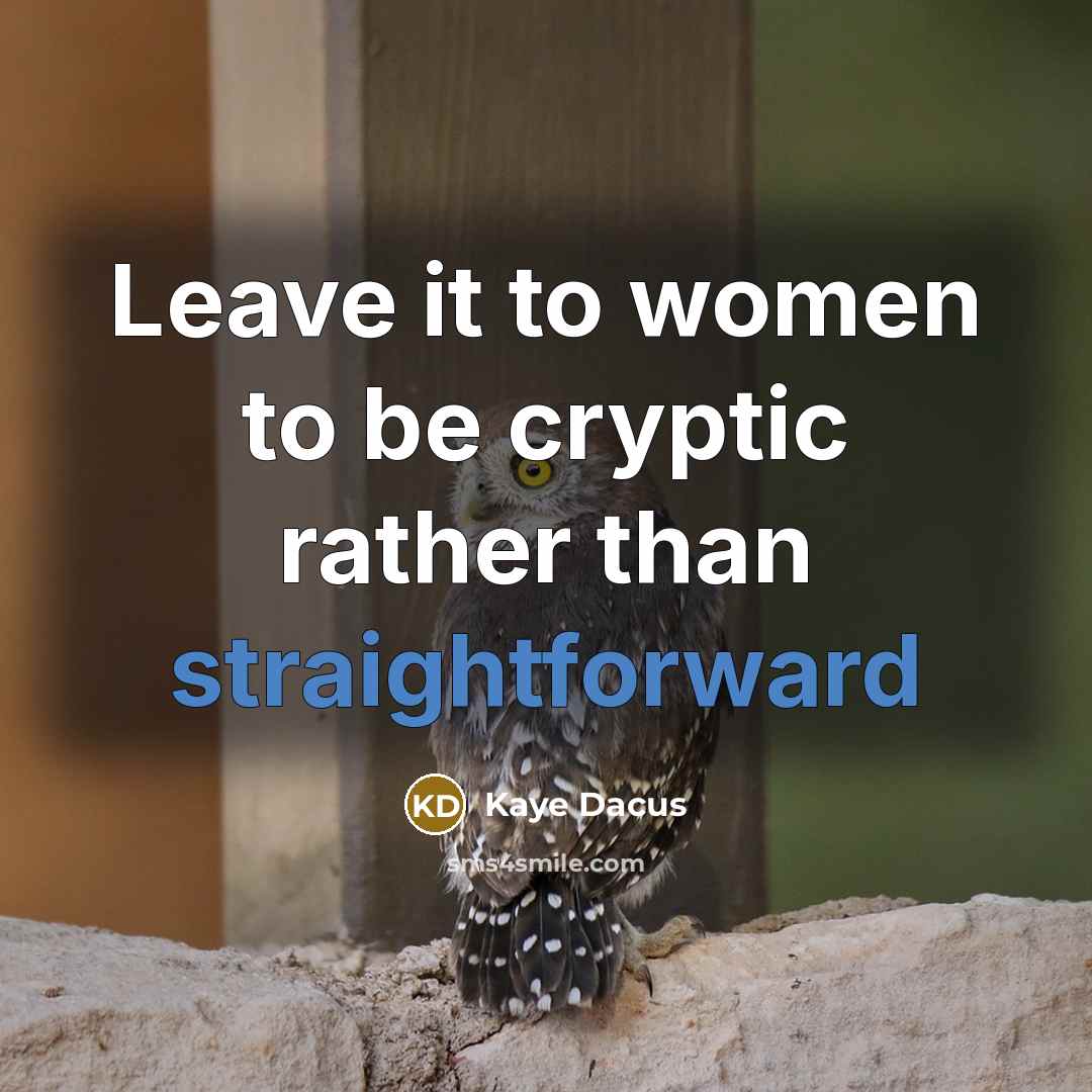 “Leave it to women to be cryptic rather than straightforward…” quote by Kaye Dacus